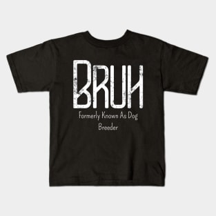 Mens Bruh Formerly Known As Dog Breeder Meme Funny Saying Broh Kids T-Shirt